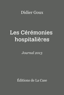 Didier Goux Les Cérémonies hospitalières Journal 2013 book cover