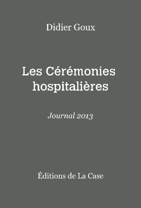 View Didier Goux Les Cérémonies hospitalières Journal 2013 by Editions de La Case