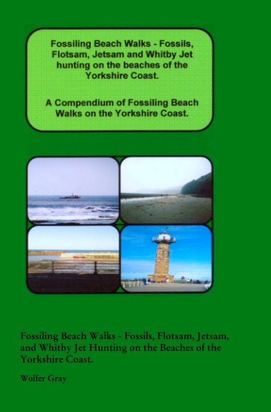 View Fossiling Beach Walks - Fossils, Flotsam, Jetsam, and Whitby Jet Hunting on the Beaches of the Yorkshire Coast. by Wolfer Gray