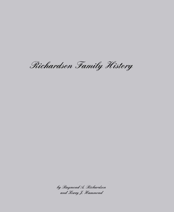 View Richardson Family History by Raymond A. Richardson and Kerry J. Hammond