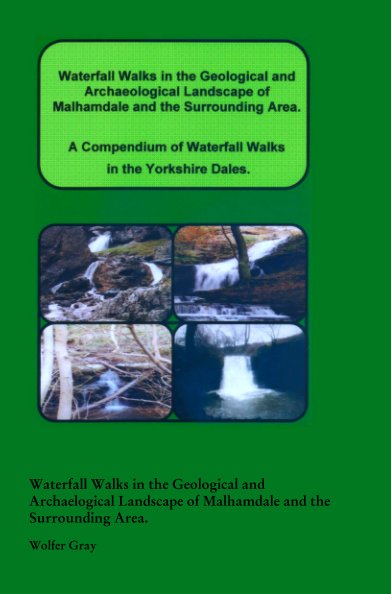 View Waterfall Walks in the Geological and Archaelogical Landscape of Malhamdale and the Surrounding Area. by Wolfer Gray