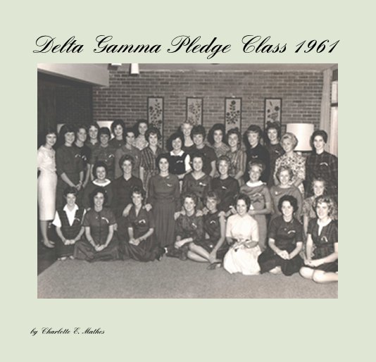 View Delta Gamma Pledge Class 1961 by Charlotte E. Mathes