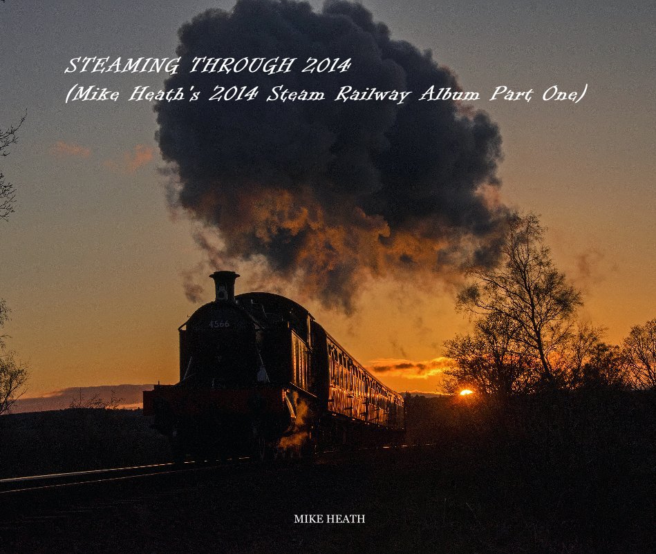 View STEAMING THROUGH 2014 (Mike Heath's 2014 Steam Railway Album Part One) by MIKE HEATH