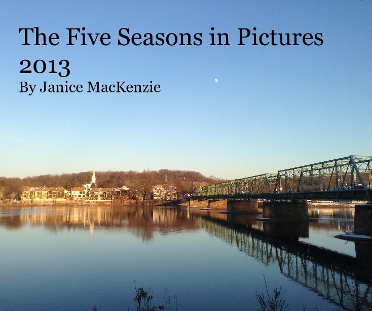 View The Five Seasons in Pictures 2013 By Janice MacKenzie by Janice MacKenzie