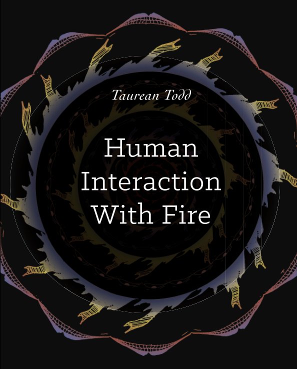 View Human Interaction With Fire by Taurean Todd