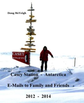 Casey Station - Antarctica E-Mails to Family and Friends 2012 - 2014 book cover