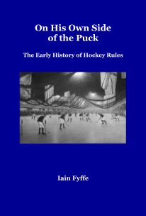 On His Own Side of the Puck The Early History of Hockey Rules book cover