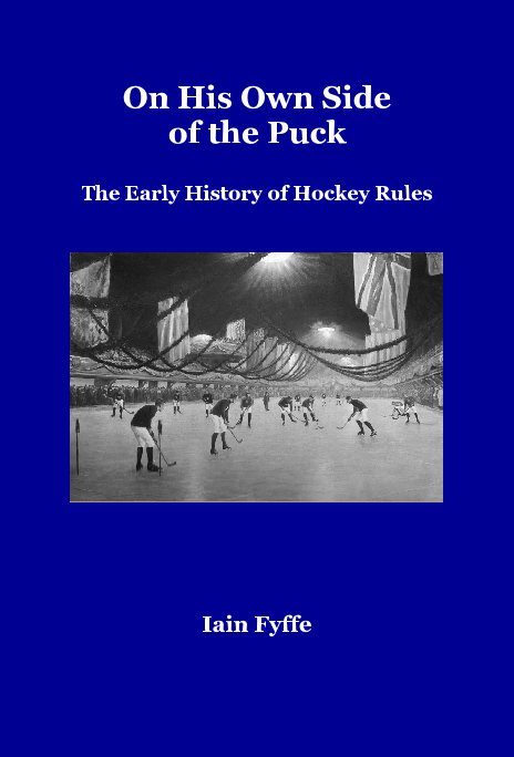 View On His Own Side of the Puck The Early History of Hockey Rules by Iain Fyffe