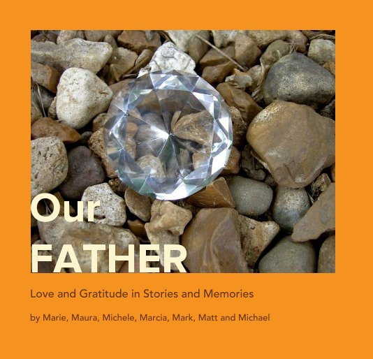 View Our FATHER by Marie, Maura, Michele, Marcia, Mark, Matt and Michael