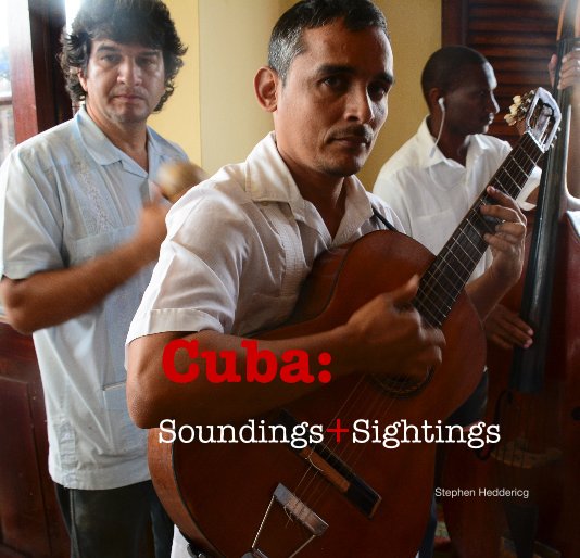 View Cuba: Soundings+Sightings by Stephen Heddericg