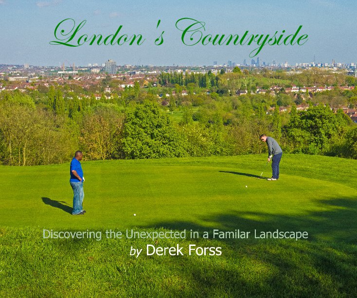 View London's Countryside Discovering the Unexpected in a Familar Landscape by Derek Forss by Derek Forss