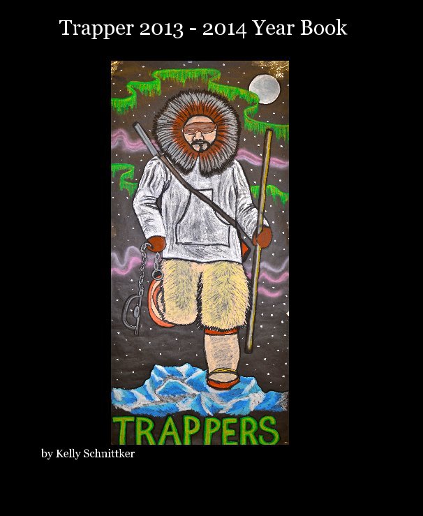 View Trapper 2013 - 2014 Year Book by Kelly Schnittker