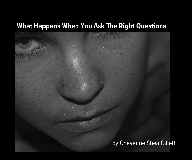 View What Happens When You Ask The Right Questions by Cheyenne Shea Gillett