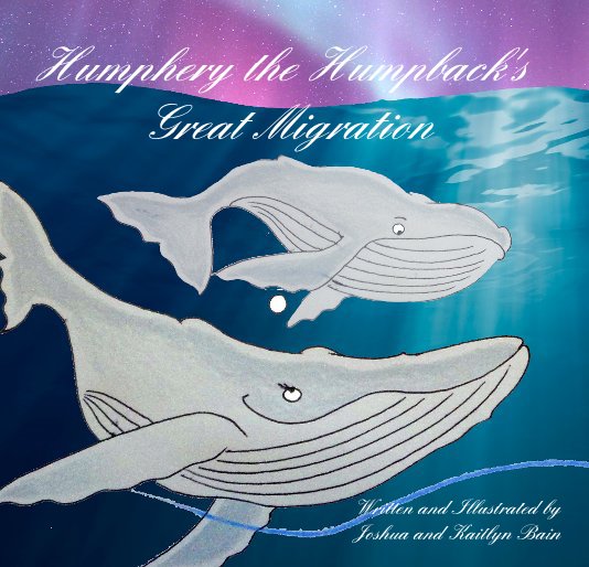 Visualizza Humphrey the Humpback's Great Migration di Written and Illustrated by Joshua and Kaitlyn Bain