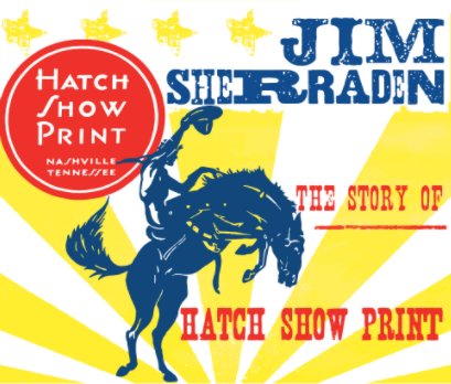 Jim Sherraden the Story of Hatch Show Print book cover