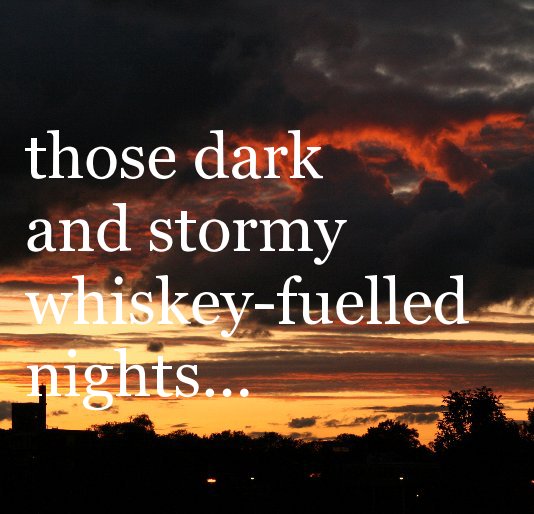 View those dark and stormy whiskey-fuelled nights... by allanparke