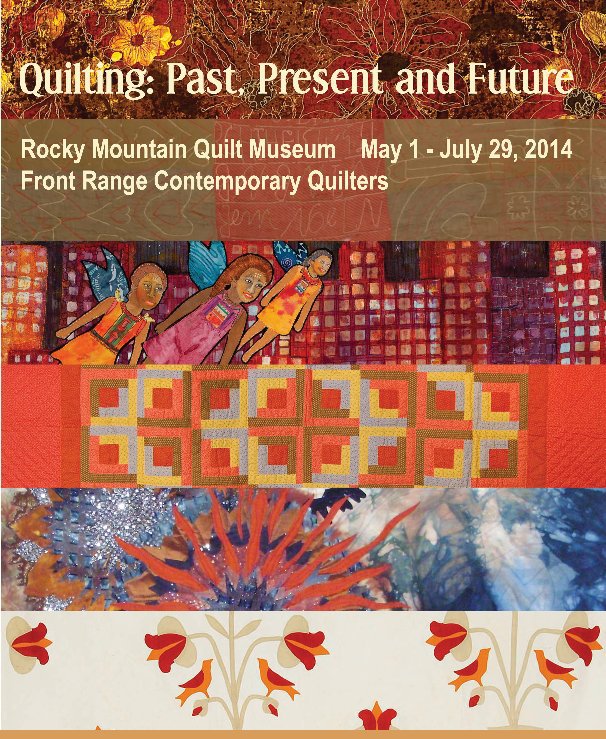 View Quilting: Past, Present and Future by Front Range Contemporary Quilters