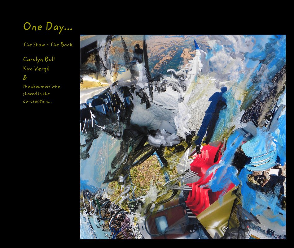View One Day... by Carolyn Boll Kim Vergil & the dreamers who shared in the co-creation...