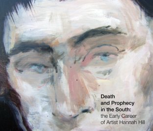 Death and Prophecy in the South: the Early Career of Artist Hannah Hill book cover