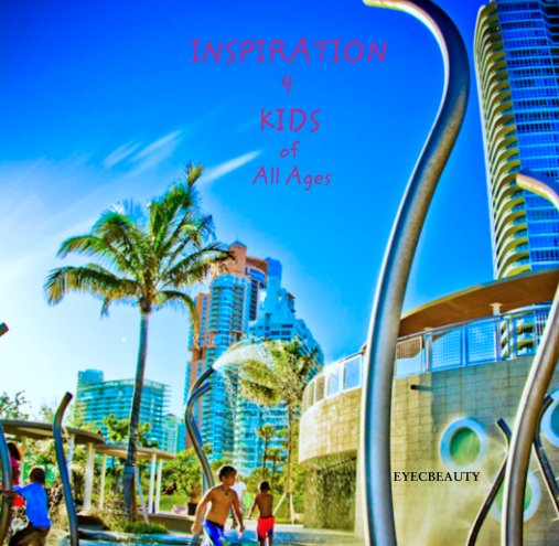 View INSPIRATION
4 
KIDS
of
 All Ages by EYECBEAUTY