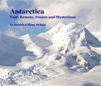 Antarctica Vast, Remote, Frozen and Mysterious book cover