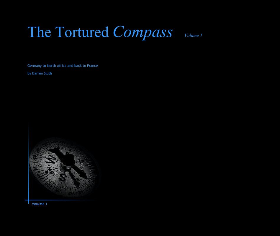 Ver The Tortured Compass   Volume 1 por Germany to North Africa and back to FranceDarren Sluth