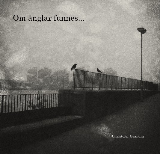 View Om änglar funnes... by Christofer Grandin