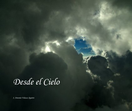 Desde el Cielo J. Antonio Velasco Aguirre book cover