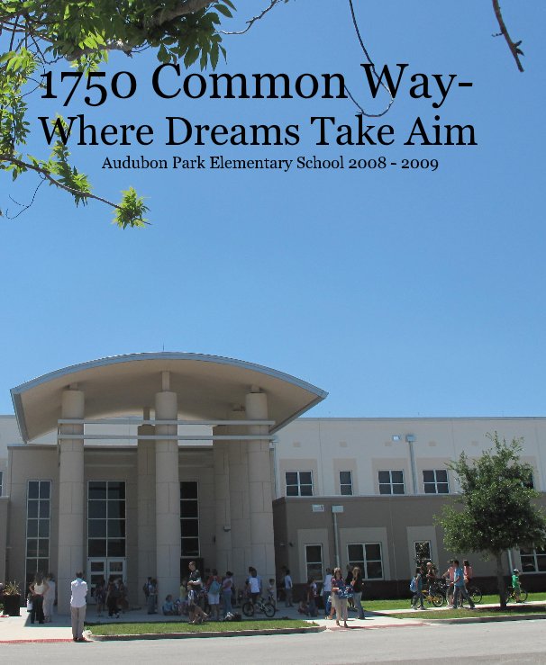 Ver 1750 Common Way- Where Dreams Take Aim Audubon Park Elementary School 2008 - 2009 por Audubon Park Staff, Students and Parents