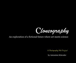 Cloneography An exploration of a fictional future where art meets science book cover