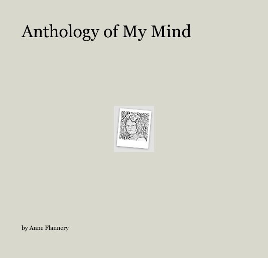 View Anthology of My Mind by Anne Flannery