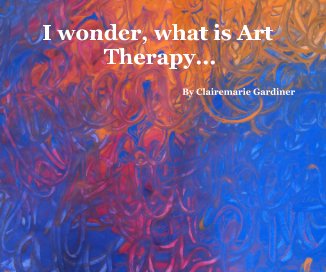 I wonder, what is Art Therapy... book cover