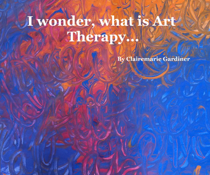 Ver I wonder, what is Art Therapy... por Clairemarie Gardiner