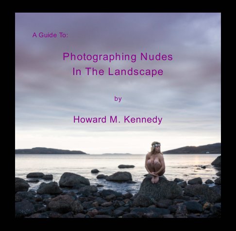View A Guide to: Photographing Nudes In The Landscape by Howard M. Kennedy