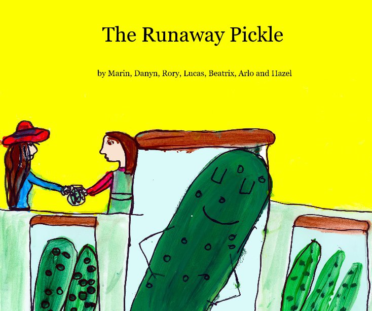 View The Runaway Pickle by Marin, Danyn, Rory, Lucas, Beatrix, Arlo and Hazel