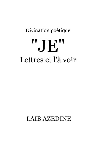 View Divination poétique "JE" Lettres et l'à voir by LAIB AZEDINE