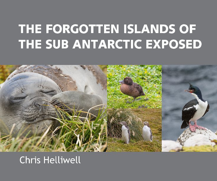 View THE FORGOTTEN ISLANDS OF THE SUB ANTARCTIC EXPOSED by Chris Helliwell