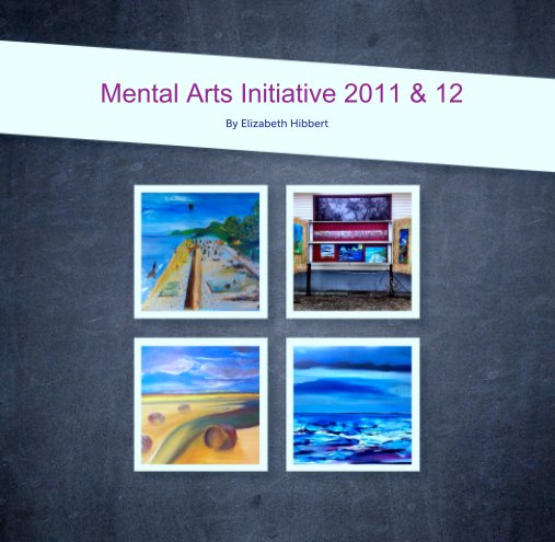 Visualizza Mental Arts Initiative 2011 & 12 di Elizabeth Hibbert