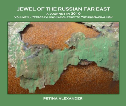 JEWEL OF THE RUSSIAN FAR EAST a journey in 2010 Volume 2 - Petropavlosk-Kamchatsky to Yuzhno-Sakhalinsk book cover