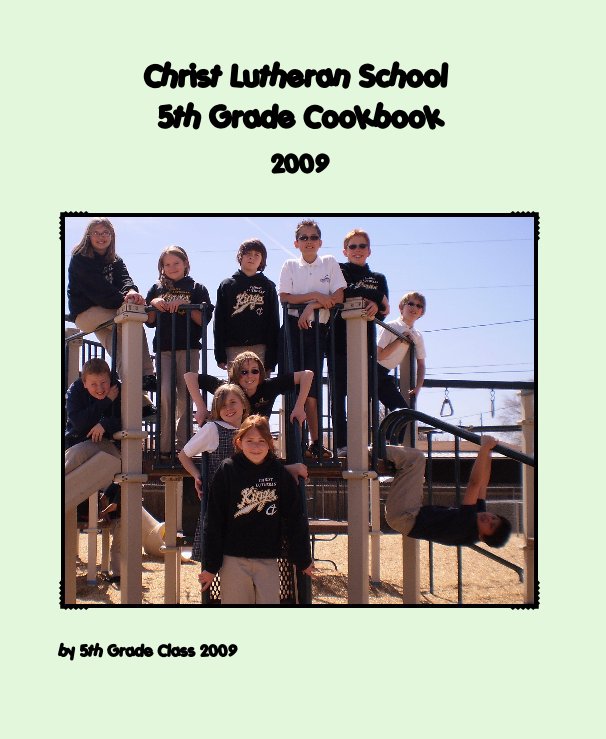 View Christ Lutheran School 5th Grade Cookbook by 5th Grade Class 2009