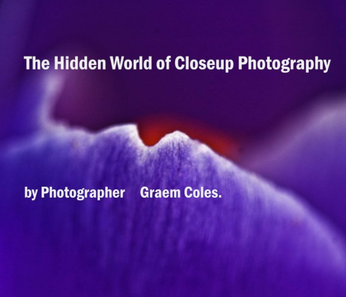 View The Hidden World of Closeup Photography by Graem Coles
