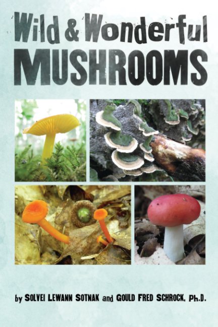 Visualizza Wild and Wonderful Mushrooms di Solvei Lewann Sotnak and Gould Fred Schrock