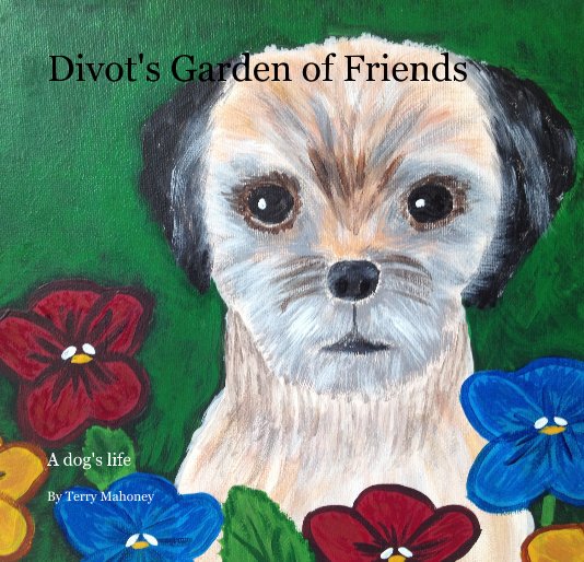 View Divot's Garden of Friends by Terry Mahoney