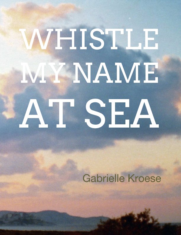 View Whistle my name at sea by Gabrielle Kroese
