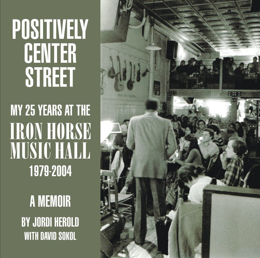 View Positively Center Street: My 25 Years at the Iron Horse Music Hall by Jordi Herold