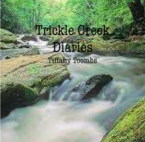 View Trickle Creek Diaries by Tiffany Toombs