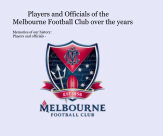 Players and Officials of the Melbourne Football Club over the years book cover