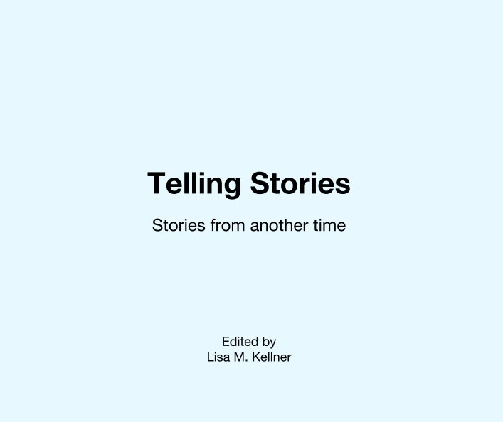 View Telling Stories

Stories from another time by Edited by
Lisa M. Kellner