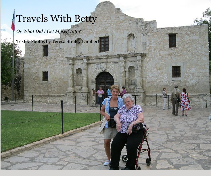View Travels With Betty by Text & Photos by Teresa Straley Lambert