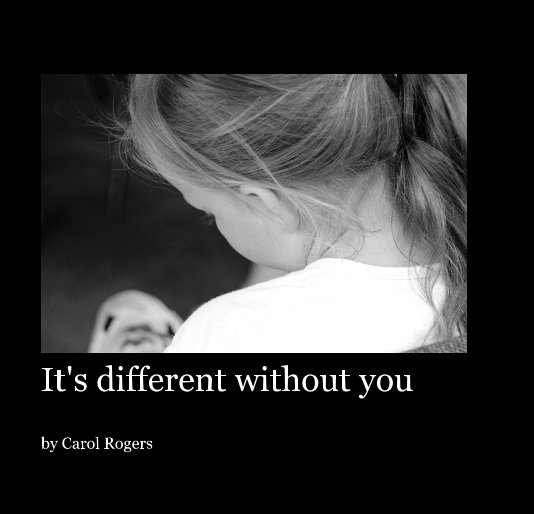 View it's different without you by Carol Rogers